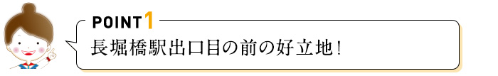 POINT1 長堀駅出口目の前!好立地